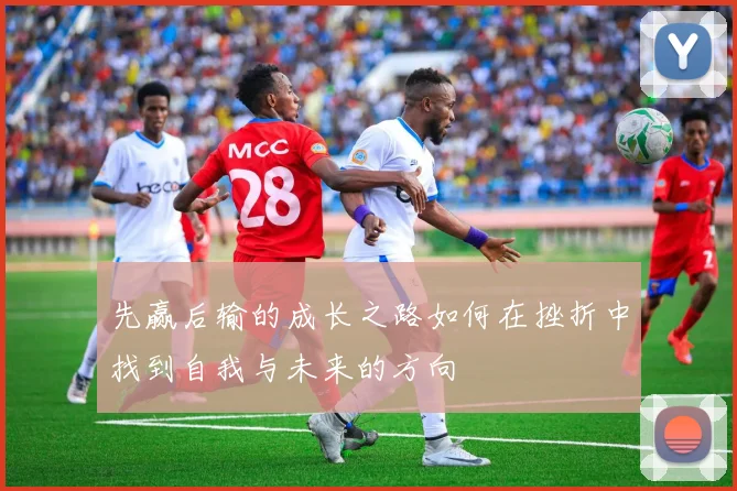 先赢后输的成长之路如何在挫折中找到自我与未来的方向